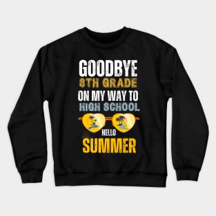 Goodbye 8th Grade Graduation To Highschool but first summer Crewneck Sweatshirt